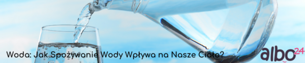 Wpływ picia wody na zdrowie człowieka